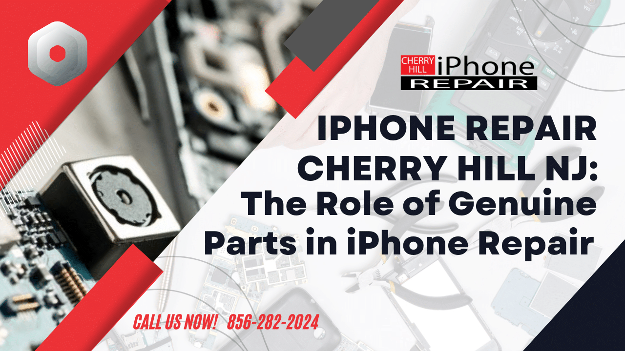 iPhone Repair Cherry Hill NJ: The Role of Genuine Parts