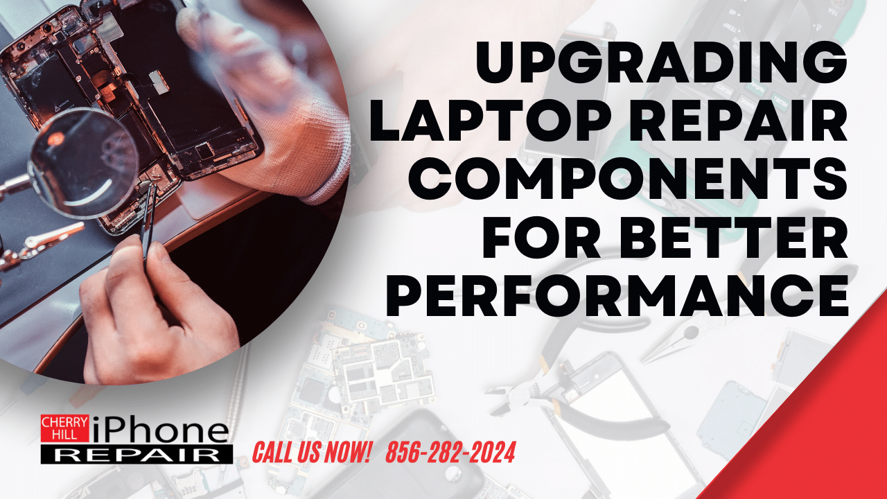 Upgrading Laptop Repair Components for Better Performance